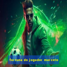 fortuna do jogador marcelo